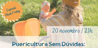 Puericultura Sem Dúvidas: Essenciais Para o Seu Bebé 20 novembro | 21h Puericultura Sem Dúvidas: Essenciais Para o Seu Bebé Um webinar especial para grávidas que querem fazer escolhas informadas e seguras para o bebé Especial Black Friday
