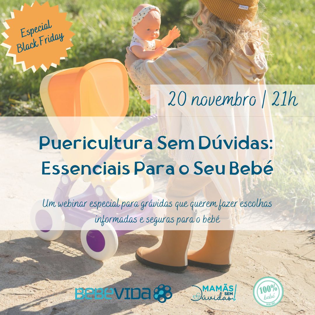 20 novembro | 21h Puericultura Sem Dúvidas: Essenciais Para o Seu Bebé Um webinar especial para grávidas que querem fazer escolhas informadas e seguras para o bebé Especial Black Friday